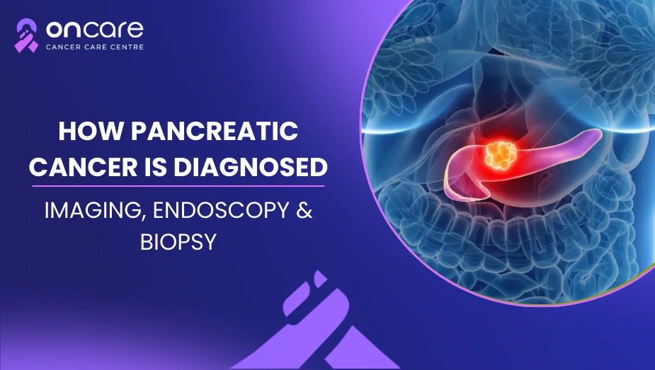 Pancreatic Cancer Diagnosis Tests Explained | Oncare Hospital