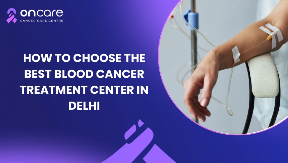 How to Choose the Best Blood Cancer Center Delhi– Expert Guide