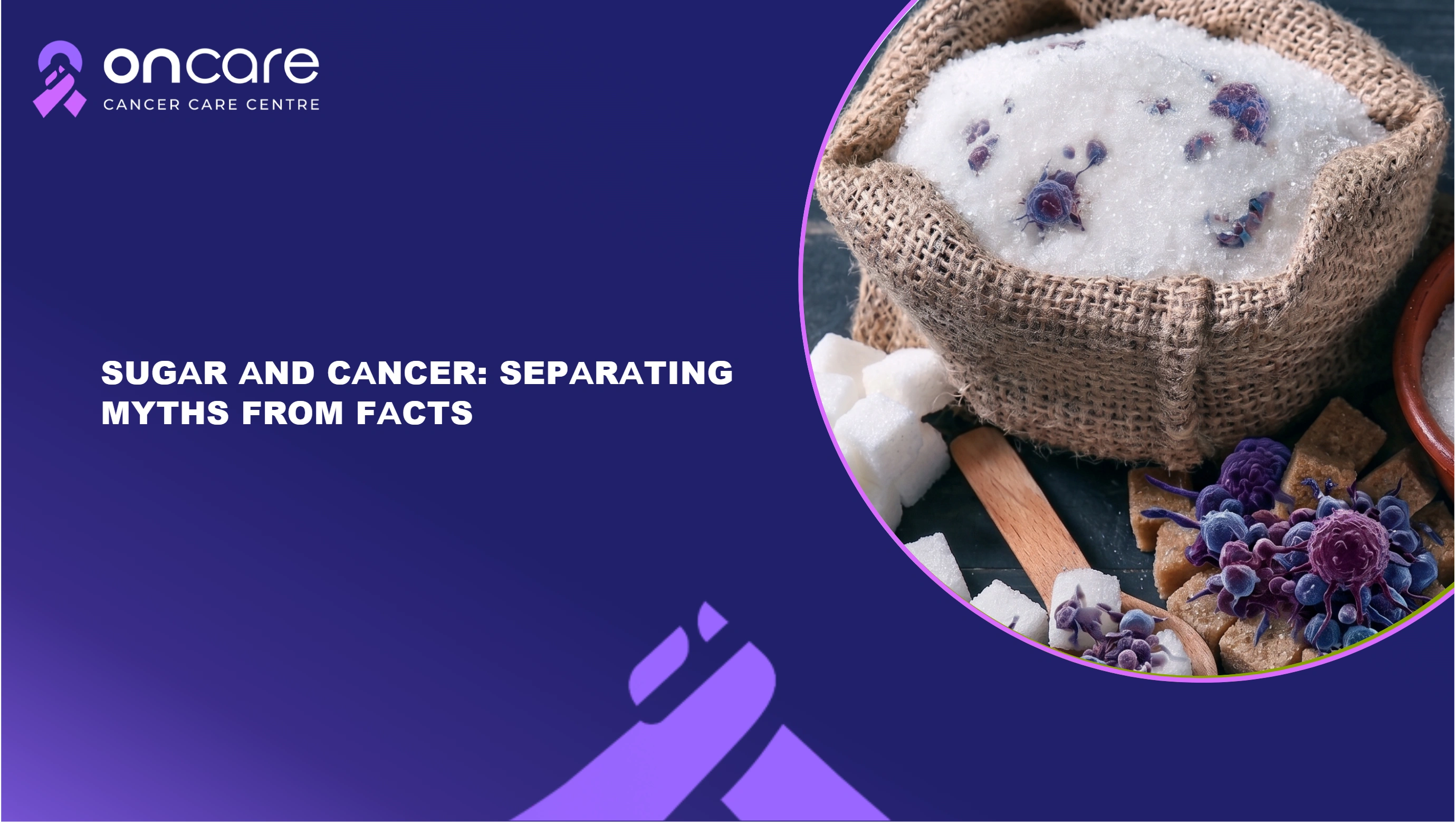 Sugar and Cancer: Myths vs Facts Explained | Oncare Hospital