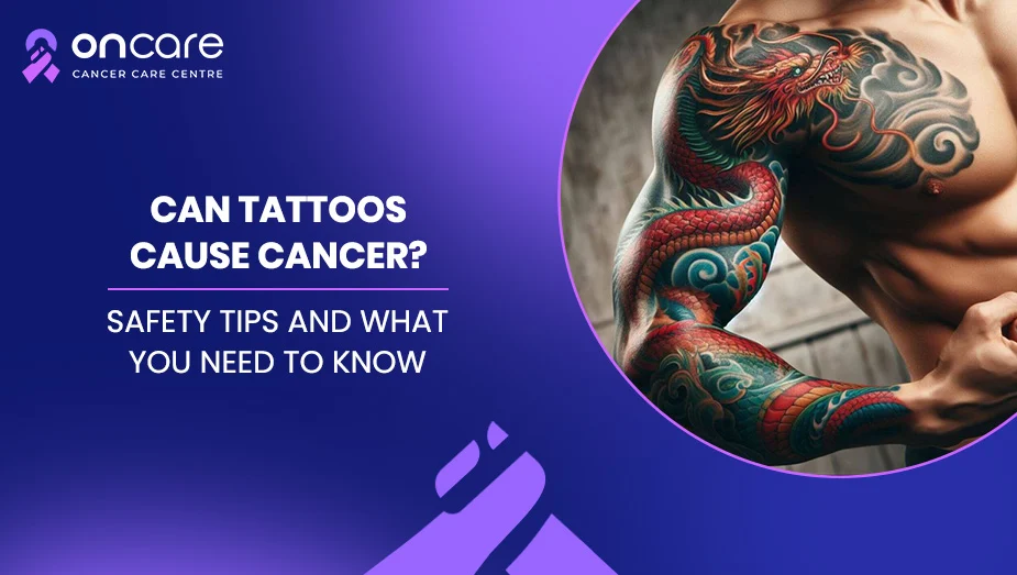  Do Tattoos Cause Cancer? Risks & Safety | Oncare Hospital