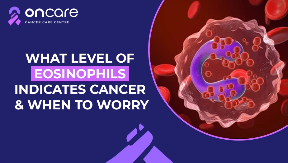 What Eosinophil Level Indicates Cancer? | Oncare Hospital