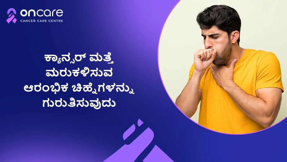 ಕ್ಯಾನ್ಸರ್ ಮರುಕಳಿಸುವ ಆರಂಭಿಕ ಚಿಹ್ನೆಗಳು | Oncare Hospital