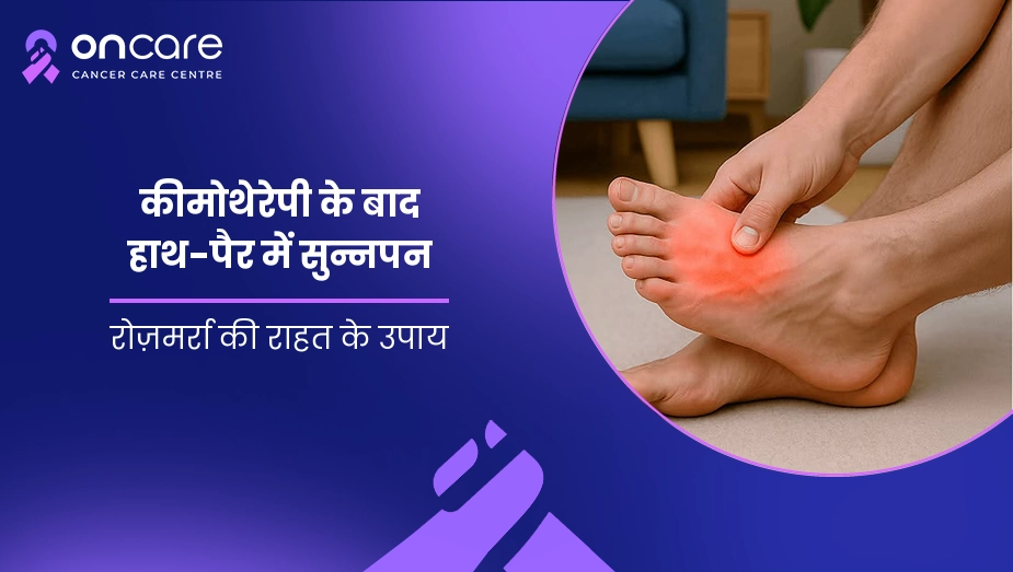 कीमोथेरेपी के बाद हाथ-पैर में सुन्नपन