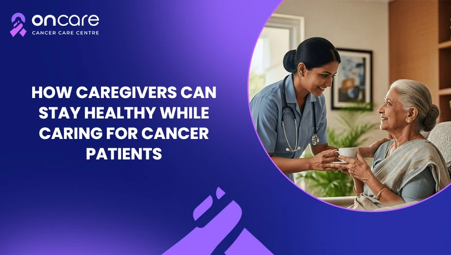 How Caregivers Can Stay Healthy While Caring for Cancer Patients