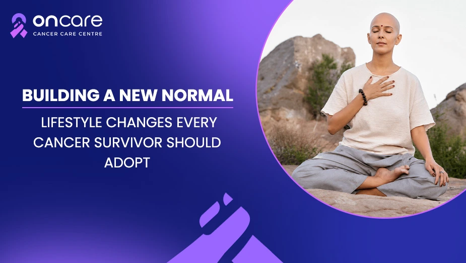Building a New Normal: Lifestyle Changes Every Cancer Survivor Should Adopt