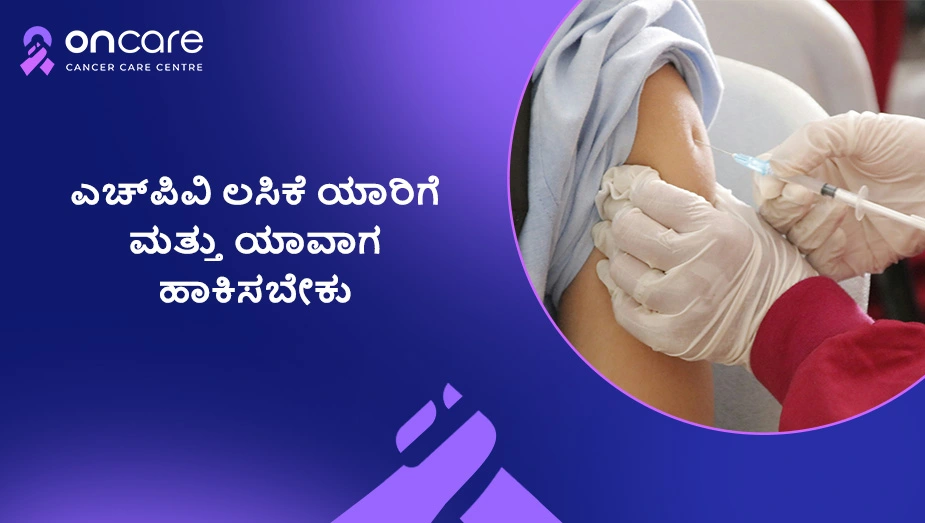 ಎಚ್ಪಿವಿ ಲಸಿಕೆ ಯಾರಿಗೆ ಮತ್ತು ಯಾವಾಗ ಹಾಕಿಸಬೇಕು