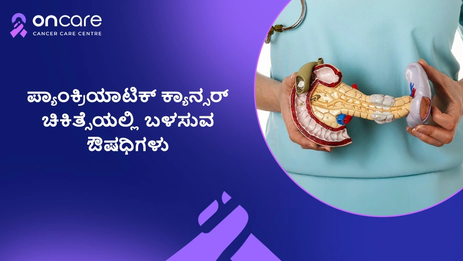 ಪ್ಯಾಂಕ್ರಿಯಾಟಿಕ್ ಕ್ಯಾನ್ಸರ್ ಚಿಕಿತ್ಸೆಯಲ್ಲಿ ಬಳಸುವ ಔಷಧಿಗಳು